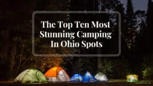 The Top Ten Most Stunning Camping In Ohio Spots