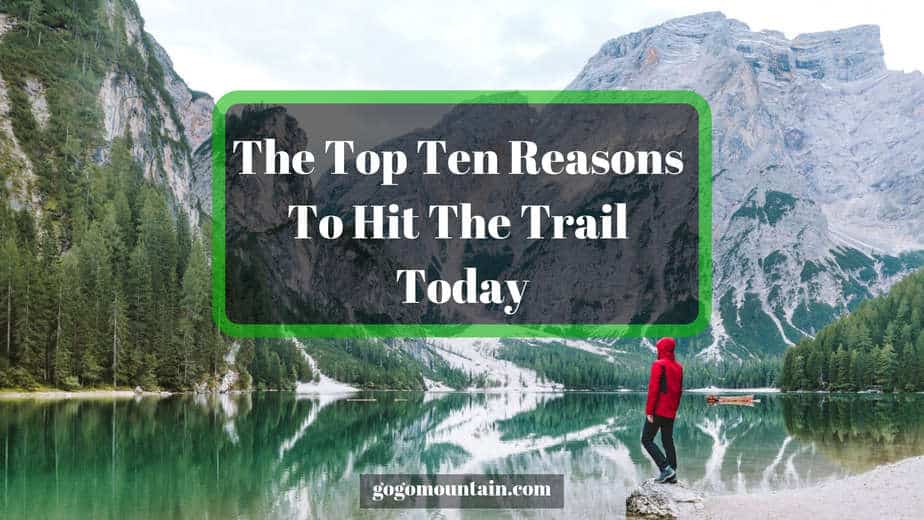 The Top Ten Reasons To Hit The Trail Today