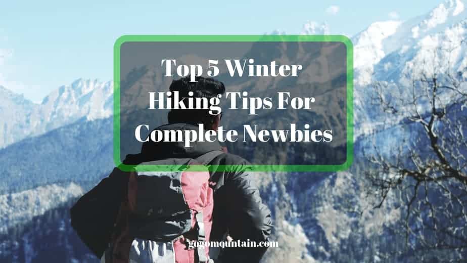 Top 5 Winter Hiking Tips For Complete Newbies
