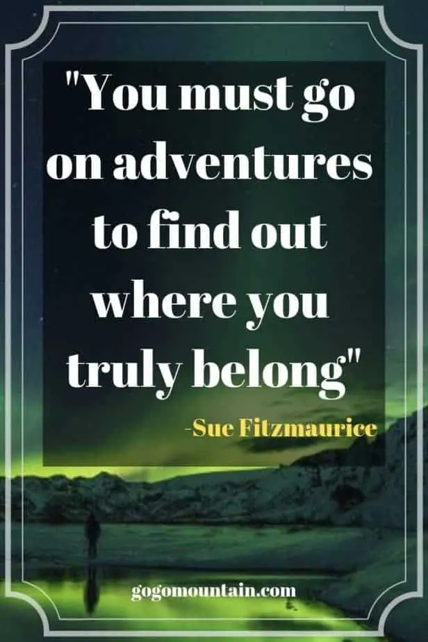 You must go on adventures to find out where you truly belong_ Sue Fitzmaurice
