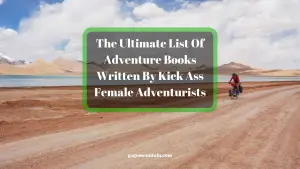 The Ultimate List Of Adventure Books Written By Kick Ass Female Adventurists