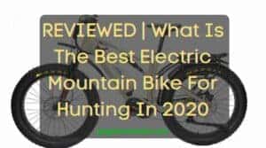 What Is The Best Electric Mountain Bike For Hunting In 2020