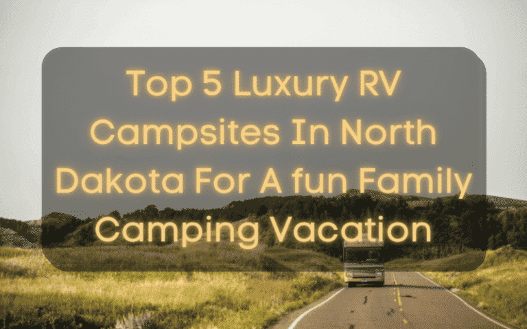 Top 5 Luxury RV Campsites In North Dakota For A Fun Family Camping Vacation